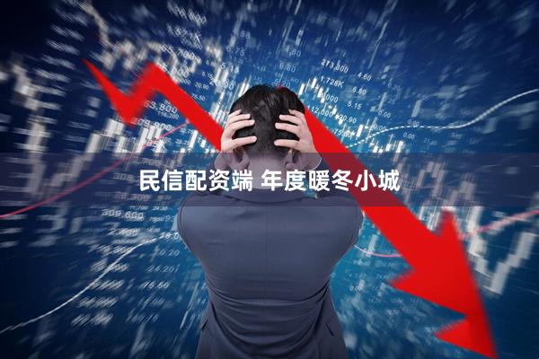 民信配资端 年度暖冬小城